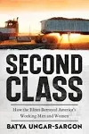 Second Class: How the Elites Betrayed America's Working Men and Women [Book]