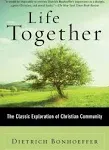 Life Together: The Classic Exploration of Christian Community [Book]