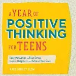 A Year of Positive Thinking for Teens: Daily Motivation to Beat Stress, Inspi...