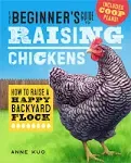 The Beginner's Guide to Raising Chickens: How to Raise a Happy Backyard Flock [Book]