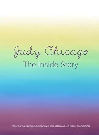 Judy Chicago: The Inside Story: From the Collections of Jordan D. Schnitzer and His Family Foundation