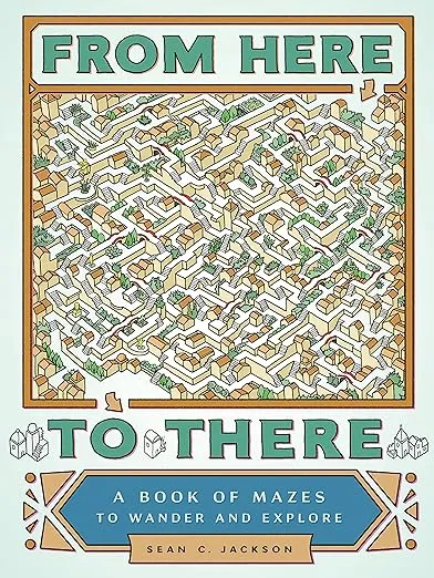 From Here to There: A Book of Mazes to Wander and Explore (Maze Books for Kids, Maze Games, Maze Puzzle Book)