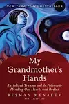 My Grandmother's Hands: Racialized Trauma and the Pathway to Mending Our Hearts and Bodies [Book]