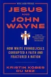 Jesus and John Wayne: How White Evangelicals Corrupted a Faith and Fractured a Nation [Book]