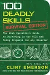 100 Deadly Skills: Survival Edition: The SEAL Operative's Guide to Surviving in the Wild and Being Prepared for Any Disaster [Book]