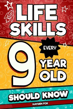 Life Skills Every 9 Year Old Should Know: An Essential Book for Tween Boys and Girls to Unlock Their Secret Superpowers and Be Successful, Healthy,