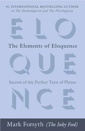 The Elements of Eloquence: Secrets of the Perfect Turn of Phrase