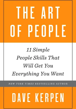 The Art of People: The 11 Simple People Skills That Will Get You Everything You Want