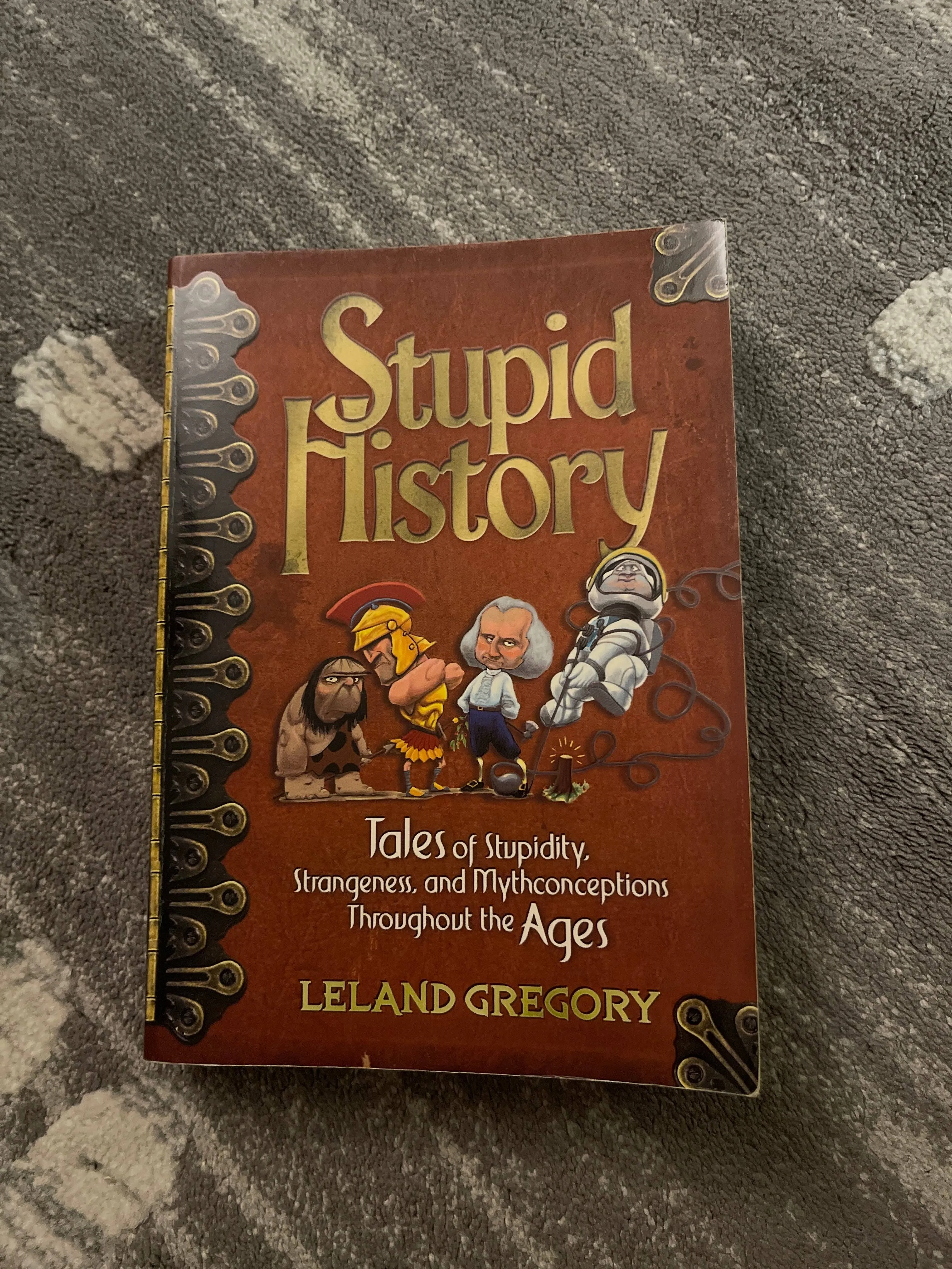 Stupid History : Tales of Stupidity, Strangeness, by Leland Gregory PB