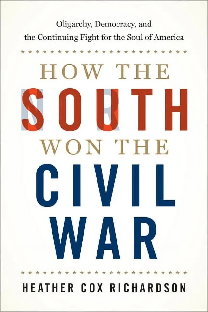 How the South Won the Civil War: Oligarchy, Democracy, and the Continuing Fight ...