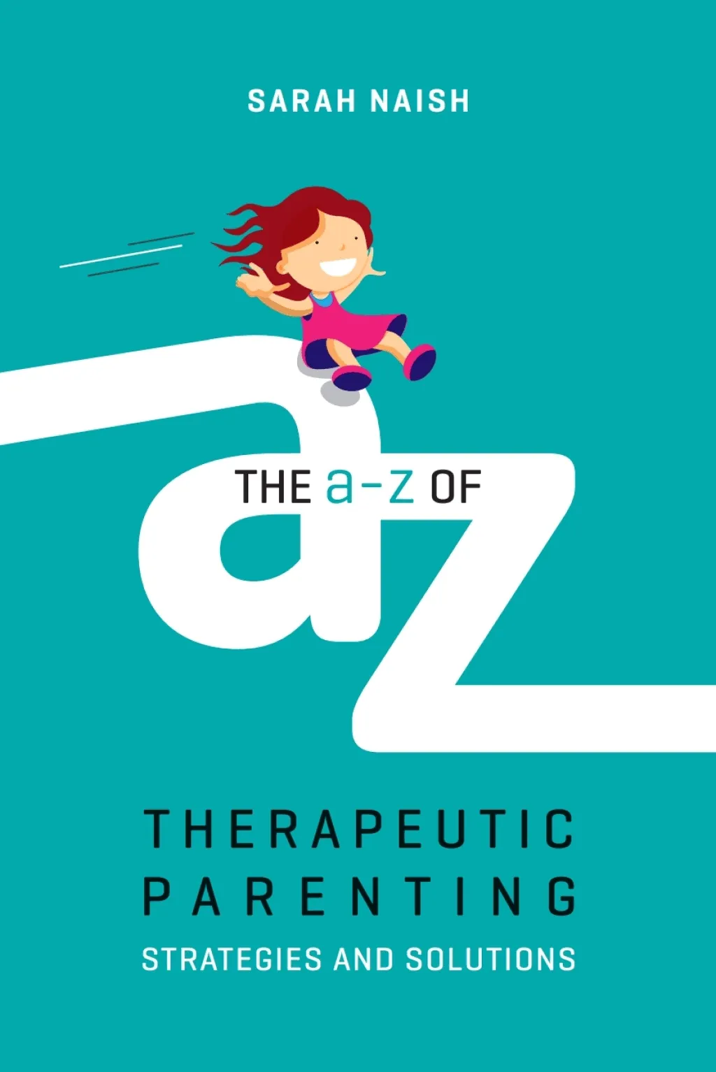 The A-Z of Therapeutic Parenting - Sarah Naish (Paperback) - Strategies and S...