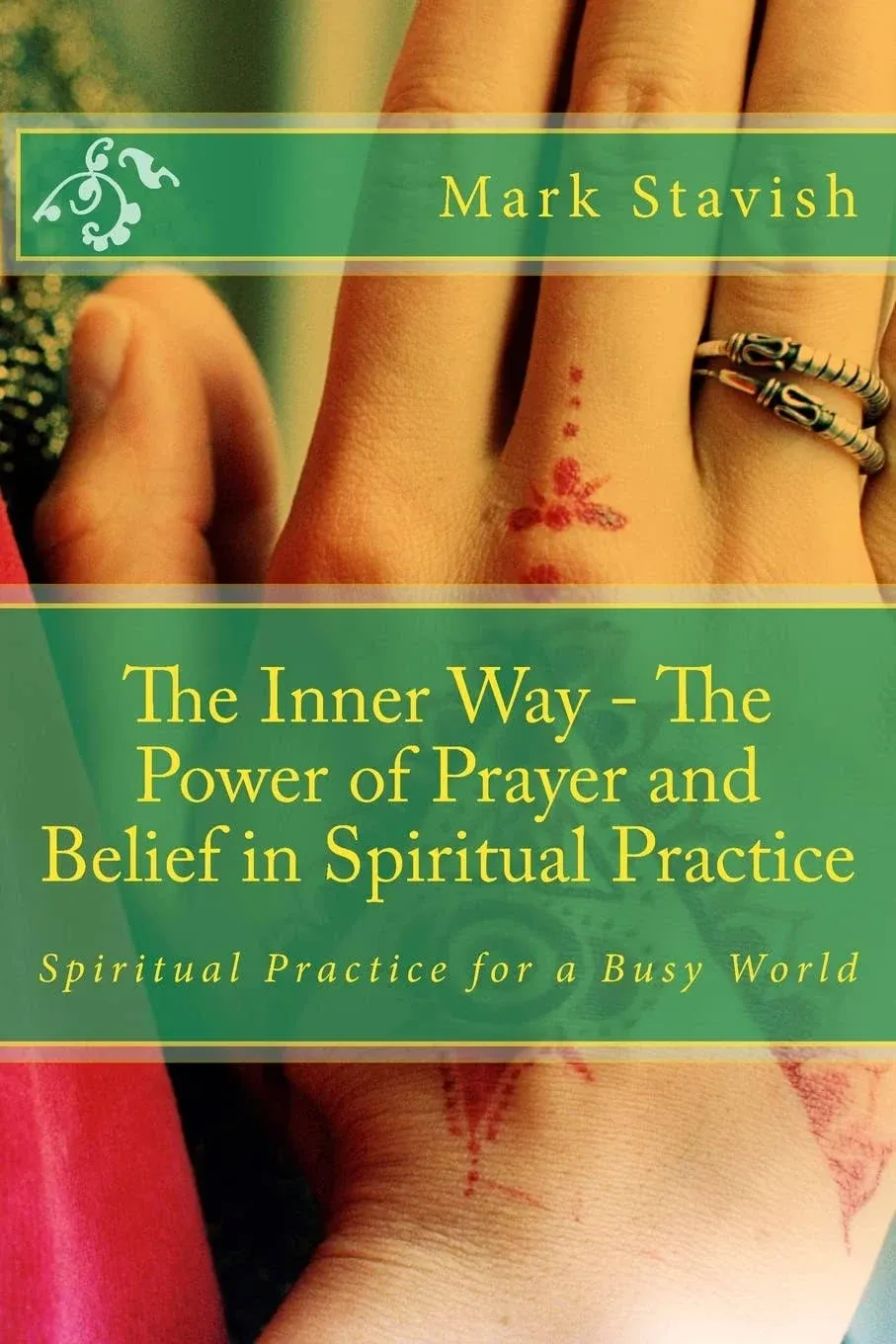 The Inner Way - The Power of Prayer and Belief in Spiritual Practice [Book]