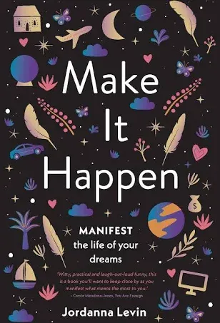 Make It Happen: Manifest the Life of Your Dreams [Book]