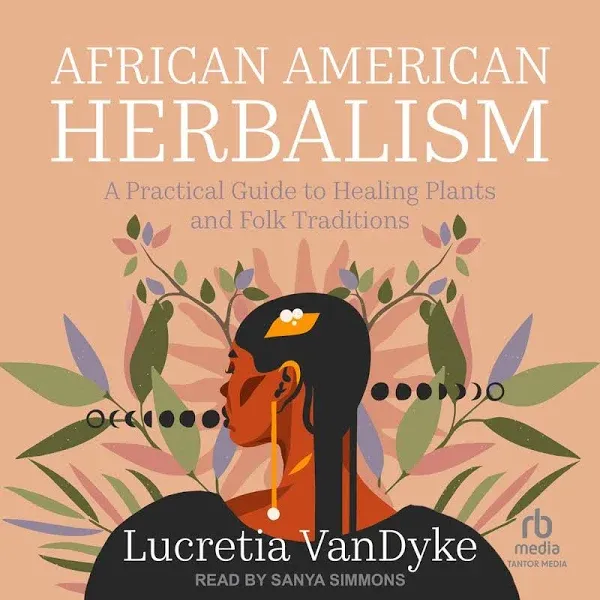 African American Herbalism: A Practical Guide to Healing Plants and Folk ...