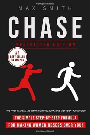 Chase: The Simple Step-by-Step Formula For Making Woman Obsess Over You, The Ultimate Dating Book For Men (Restricted Edition)