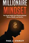 Millionaire Mindset: The Simple Habits and Thinking Behind Money, Wealth, and Success [Book]