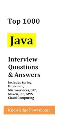 TOP 1000 JAVA INTERVIEW QUESTIONS &amp; ANSWERS: INCLUDES By Knowledge Powerhouse