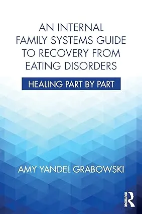 An Internal Family Systems Guide to Recovery from Eating Disorders: Healing Part by Part