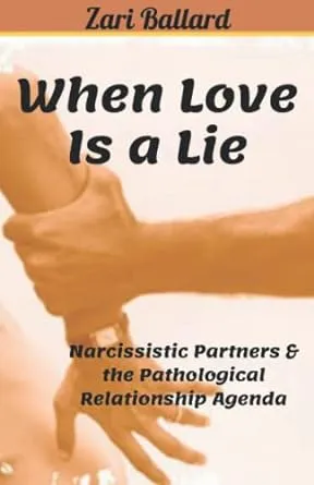 When Love Is a Lie: Narcissistic Partners &amp; the Pathological Relationship Agenda