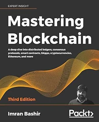 Mastering Blockchain: A Deep Dive Into Distributed Ledgers, Consensus Protocols, Smart Contracts, DApps, Cryptocurrencies, Ethereum, and More [Book]