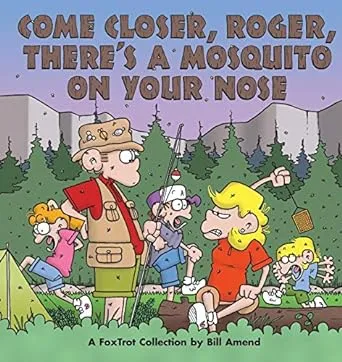 Come Closer, Roger, There's a Mosquito on Your Nose : A FoxTrot Collection