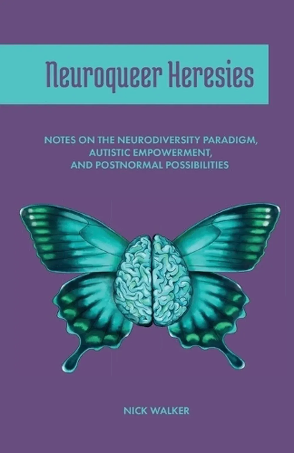 Neuroqueer Heresies: Notes on the Neurodiversity Paradigm, Autistic Empowerment, and Postnormal Possibilities [Book]