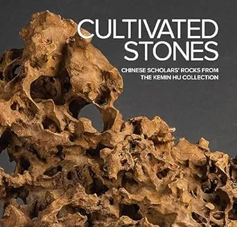 Cultivated Stones: Chinese Scholars' Rocks from the Kemin Hu Collection