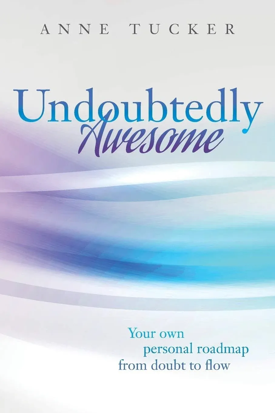 Undoubtedly Awesome: Your Own Personal Roadmap from Doubt to Flow