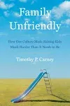 Family Unfriendly: How Our Culture Made Raising Kids Much Harder Than It Needs to Be [Book]