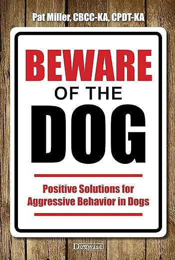 Beware of the Dog: Positive Solutions for Aggressive Behavior in Dogs