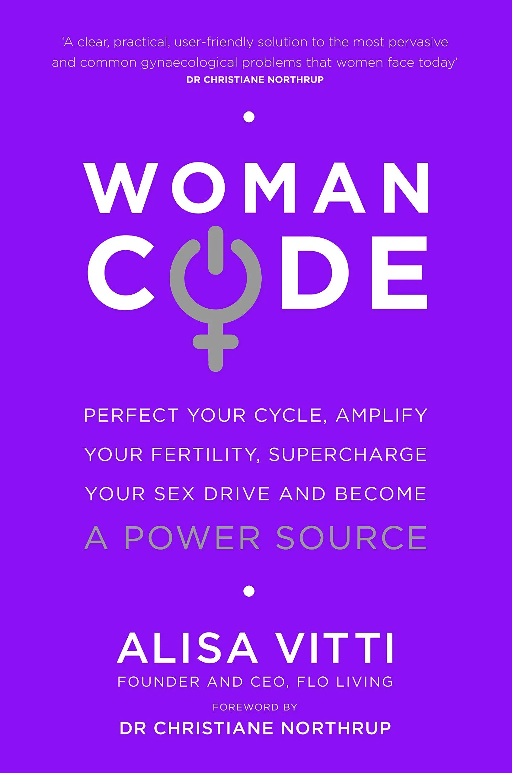 Womancode: Perfect Your Cycle, Amplify Your Fertility, Supercharge Your Sex Drive and Become a Power Source [Book]