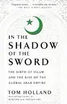 In the Shadow of the Sword: The Birth of Islam and the Rise of the Global Arab Empire [Book]