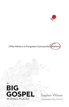 A Big Gospel in Small Places – Why Ministry in Forgotten Communities Matters