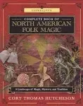 Llewellyn's Complete Book of North American Folk Magic: A Landscape of Magic, Mystery, and Tradition [Book]