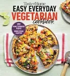 Taste of Home Easy Everyday Vegetarian Cookbook : 297 Fresh, Delicious Meat-Less Recipes for Everyday Meals