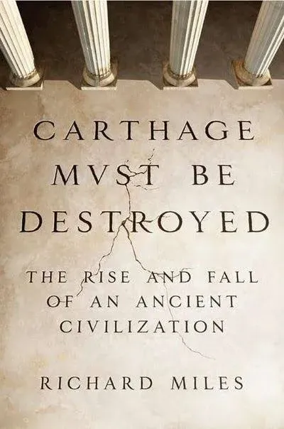 Carthage Must be Destroyed: The Rise and Fall of an Ancient Civilization [Book]