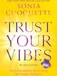 Trust Your Vibes (Revised Edition): Live an Extraordinary Life by Using Your Intuitive Intelligence [Book]