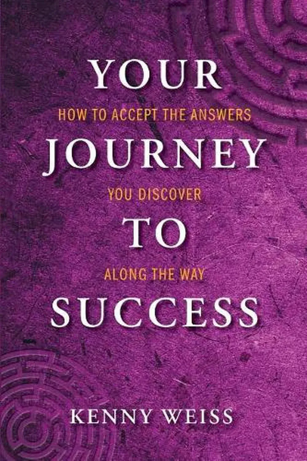 Your Journey to Success: How to Accept the Answers You Discover Along the Way [Book]