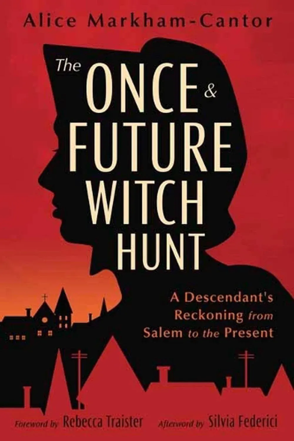 The Once and Future Witch Hunt: A Descendant's Reckoning from Salem to the ...