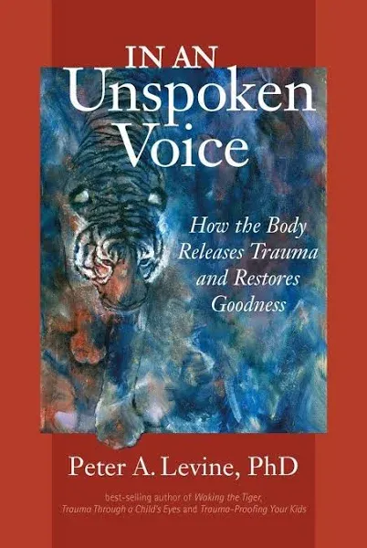 In an Unspoken Voice: How the Body Releases Trauma and Restores Goodness