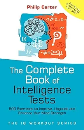 The Complete Book of Intelligence Tests: 500 Exercises to Improve, Upgrade and Enhance Your Mind Strength