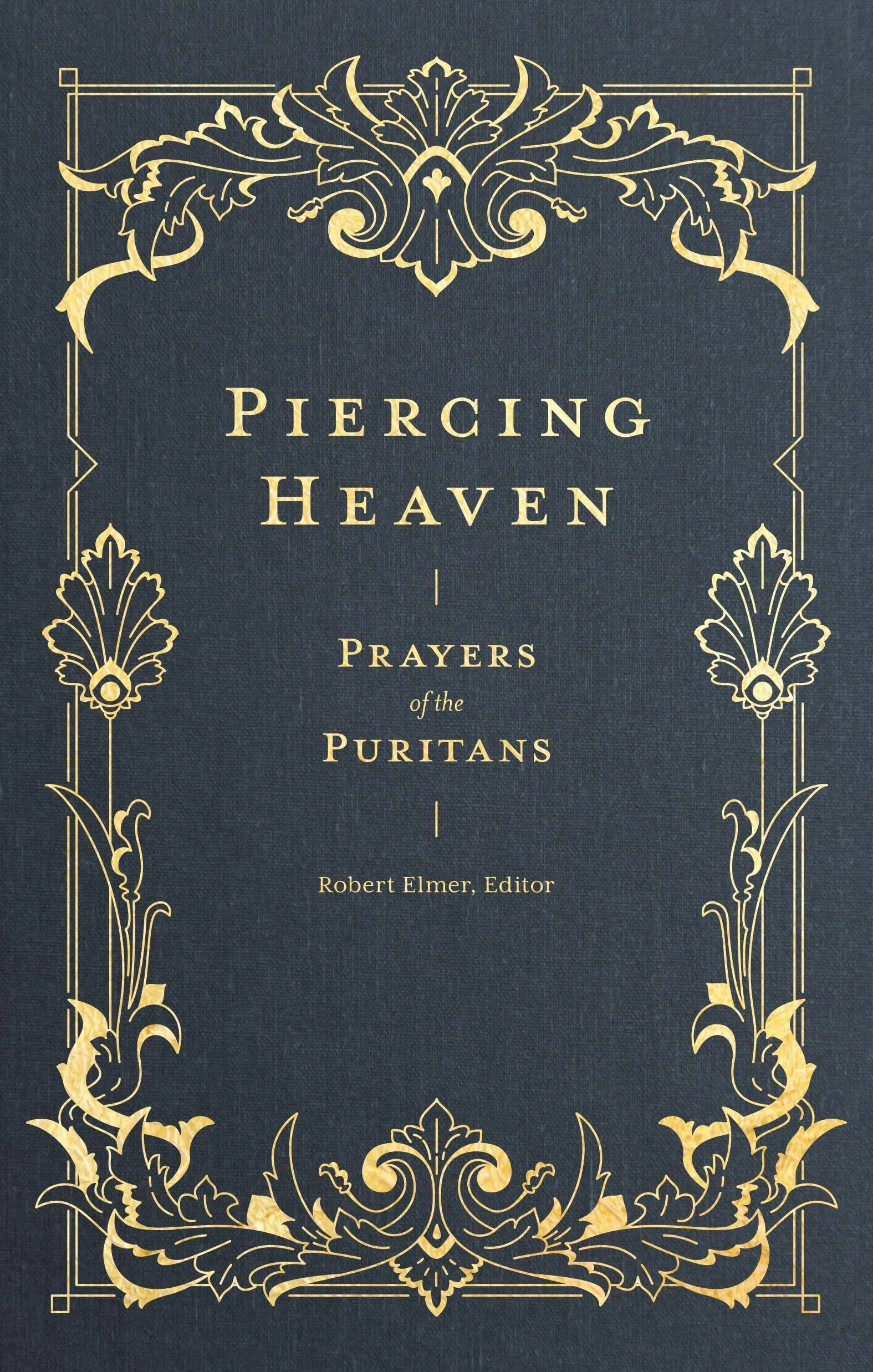 Piercing Heaven: Prayers of the Puritans [Book]