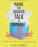 Maybe You Should Talk to Someone: The Workbook : a Toolkit for Editing Your Story and Changing Your Life [Book]