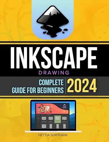 Inkscape Drawing Complete 2024 Guide for Beginners: Mastering Vector Graphics from Basics to Advanced Techniques | A Step-by-Step Guide to Inkscape in 2024