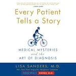 Every Patient Tells a Story : Medical Mysteries and the Art of Diagnosis by Lisa