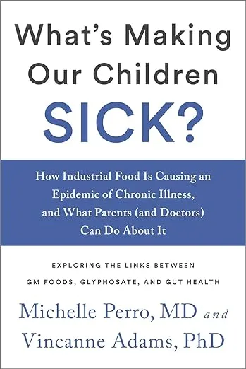 What's Making Our Children Sick?: How Industrial Food Is Causing an Epidemic of Chronic Illness, and What Parents (and Doctors) Can Do About It