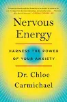 Nervous Energy: Harness the Power of Your Anxiety [Book]