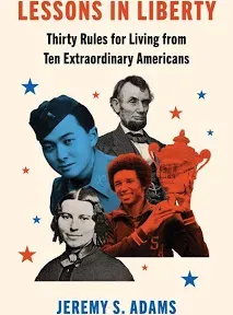 Lessons in Liberty: Thirty Rules for Living from Ten Extraordinary Americans