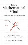 Build a Mathematical Mind - Even If You Think You Can't Have One: Become a Pattern Detective. Boost Your Critical and Logical Thinking Skills. (Advanced Thinking Skills Book 3)