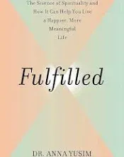 Fulfilled: How the Science of Spirituality Can Help You Live a Happier, More Meaningful Life